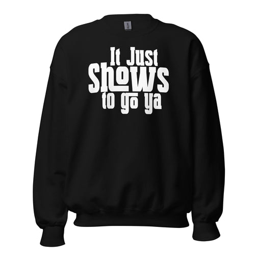 "It Just Shows To Go Ya" Crewneck White Print